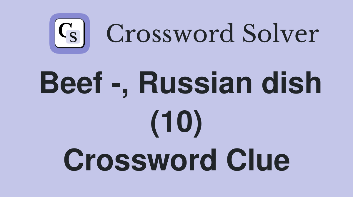 Beef , Russian dish (10) Crossword Clue Answers Crossword Solver